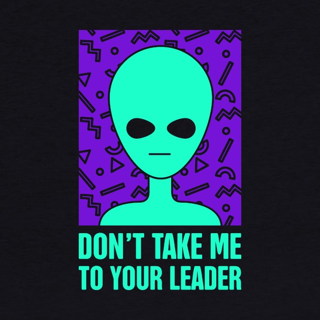 Don't Take Me To Your Leader | Rad 90s Alien UFO by MeatMan